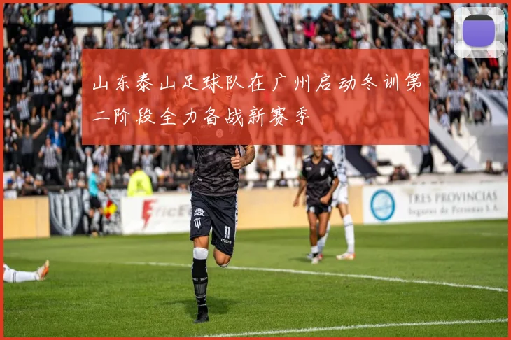 山东泰山足球队在广州启动冬训第二阶段全力备战新赛季