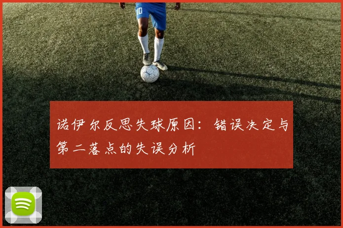 诺伊尔反思失球原因：错误决定与第二落点的失误分析